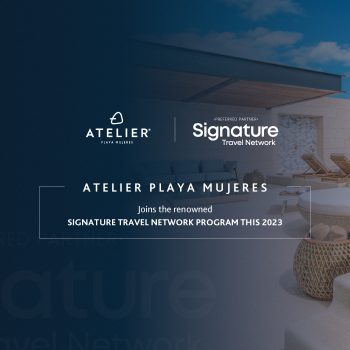 ATELIER Playa Mujeres joins Signature Travel Network